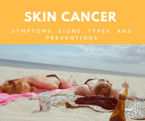 Skin Cancer: Symptoms, Signs, Types, and Preventions