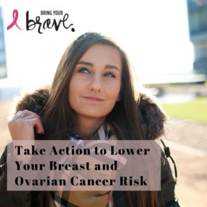 Take Action to Lower Your Breast and Ovarian Cancer Risk